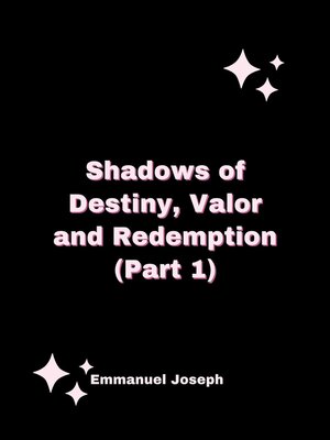cover image of SHADOWS OF DESTINY, VALOR AND REDEMPTION (PART 1)